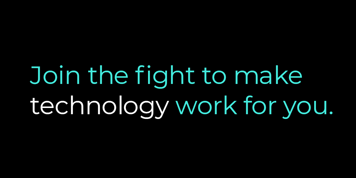 Black screen that reads "Join the fight to make technology work for you."
