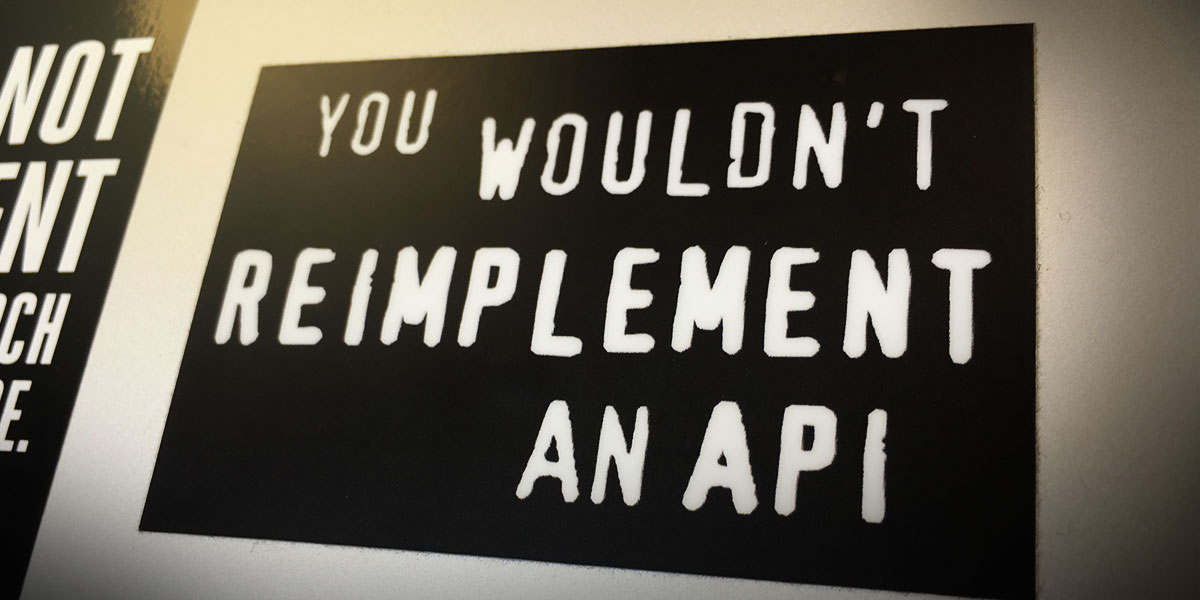 a sticker reads: "you wouldn't reimplement an API"