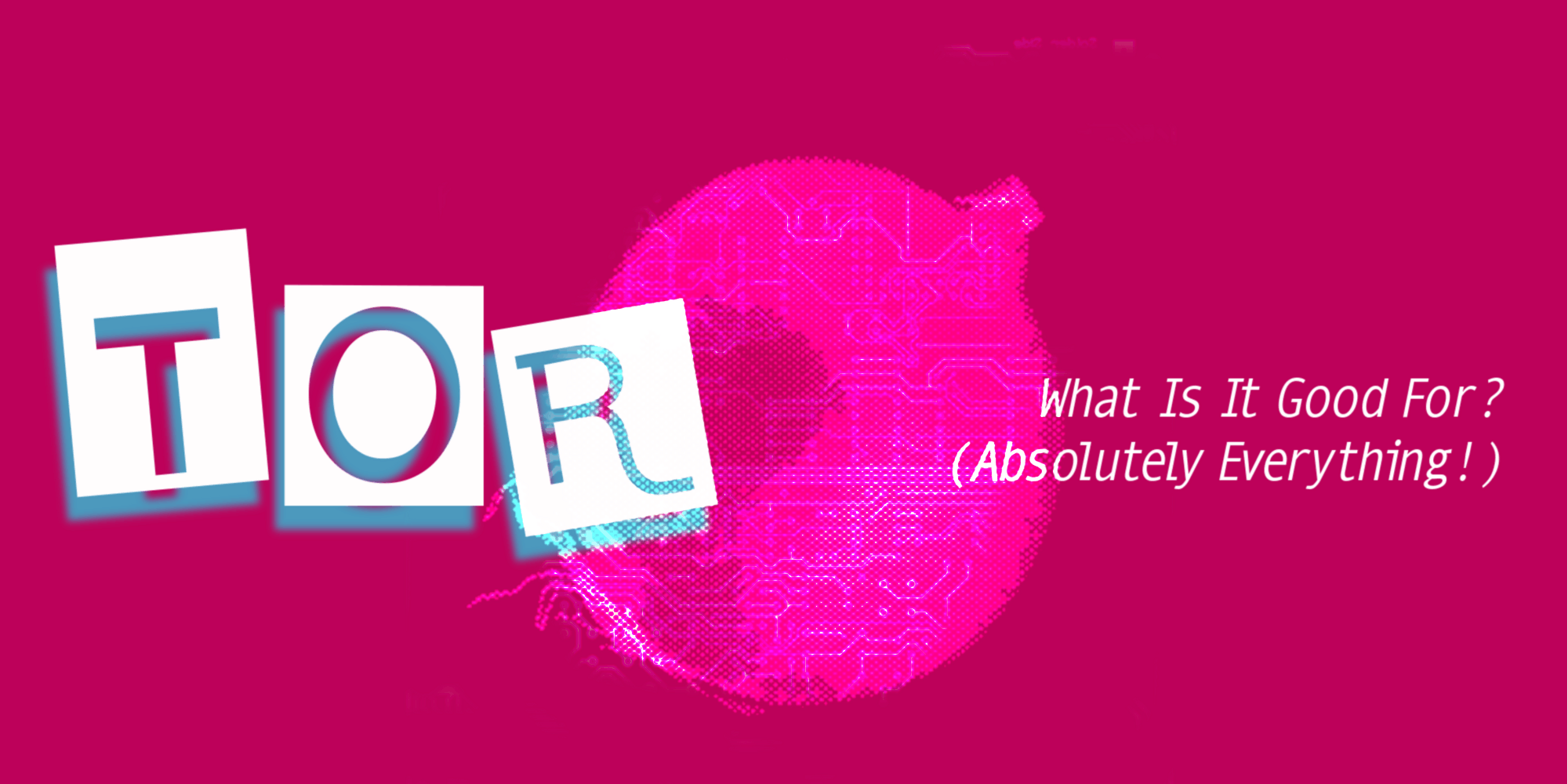 Event title: "Tor: What is it good for (absolutely everything)".