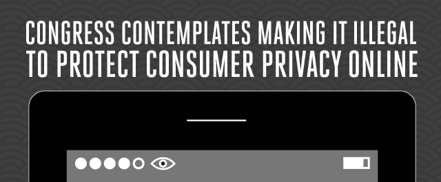 Congress Contemplates Making it Illegal to Protect Consumer Privacy Online