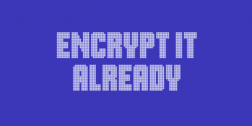 animated image of the text "encrypt it already" turning from text into circles